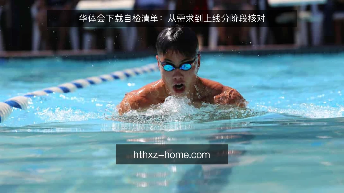 华体会下载自检清单：从需求到上线分阶段核对