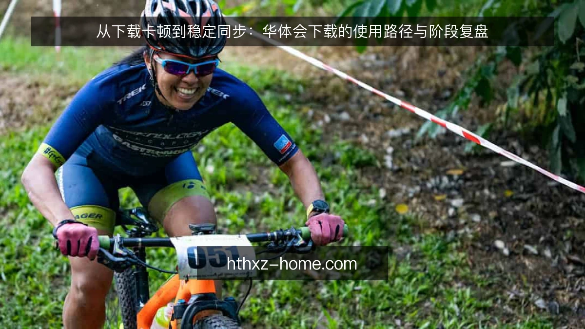 从下载卡顿到稳定同步：华体会下载的使用路径与阶段复盘